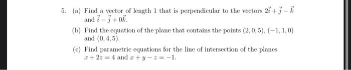 5 A Find A Vector Of Length 1 That Is Perpendicular To The Vectors 21 And I 1 0 B Find The Equation Of The P 1