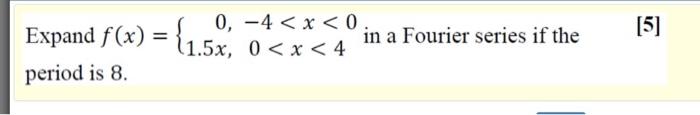 Expand F X 1 5 X 4 0 4 X 0 In A Fourier Series If The 5 Period Is 8 1