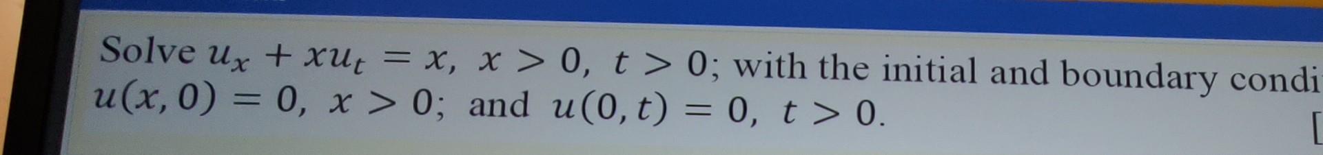 Solve Ux Xut X X 0 T 0 With The Initial And Boundary Condi U X 0 0 X 0 And U 0 T 0 T 0 Ux 1