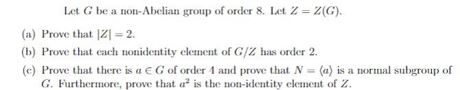 Let G Be A Non Abelian Group Of Order 8 Let Z Z G A Prove That Z 2 B Prove That Each Nonidentity Element Of 1