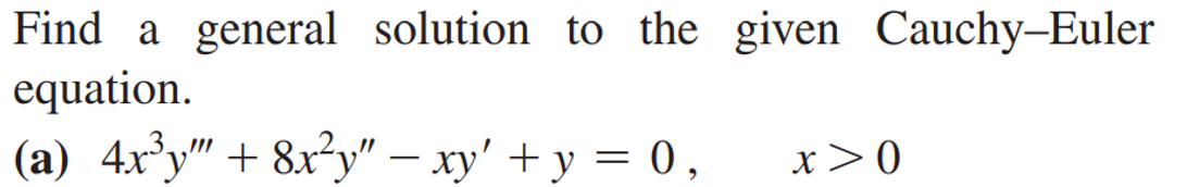 Find A General Solution To The Given Cauchy Euler Equation A 4x Y 8x Y Xy Y 0 X 0 1