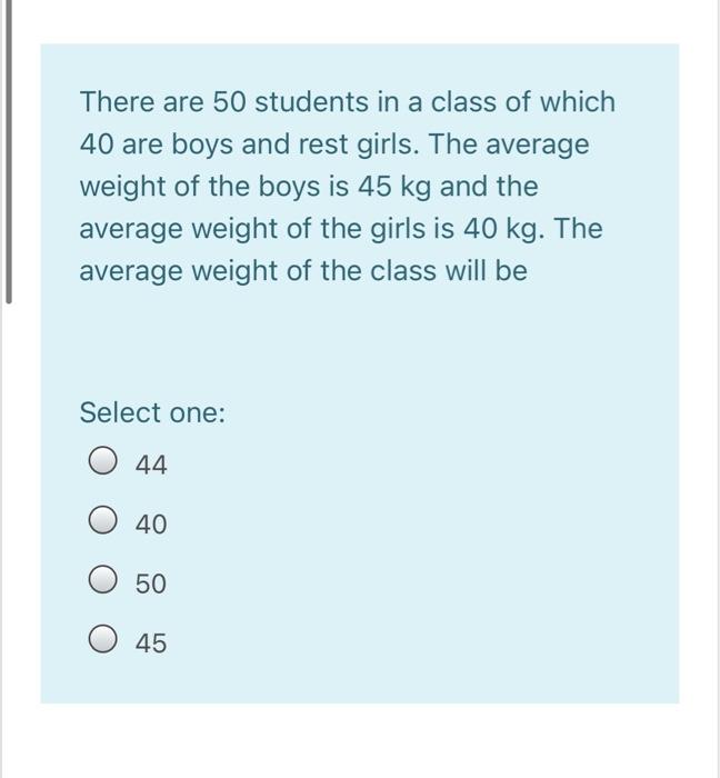 There Are 50 Students In A Class Of Which 40 Are Boys And Rest Girls The Average Weight Of The Boys Is 45 Kg And The Av 1