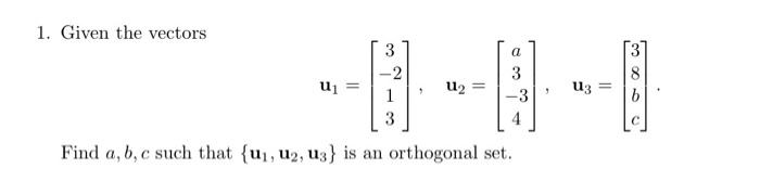 1 Given The Vectors 3 A Ui U2 U3 1 3 3 3 4 C Find A B C Such That Ui U2 U3 Is An Orthogonal Set 1