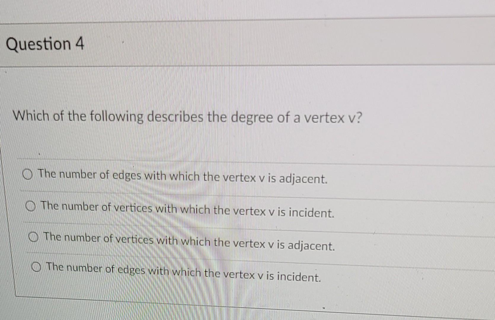 Question 4 Which Of The Following Describes The Degree Of A Vertex V O The Number Of Edges With Which The Vertex V Is A 1