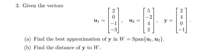 3 Given The Vectors 2 0 U U2 5 2 4 2 Y A Find The Best Approximation Of Y In W Span Ui U2 B Find The Di 1
