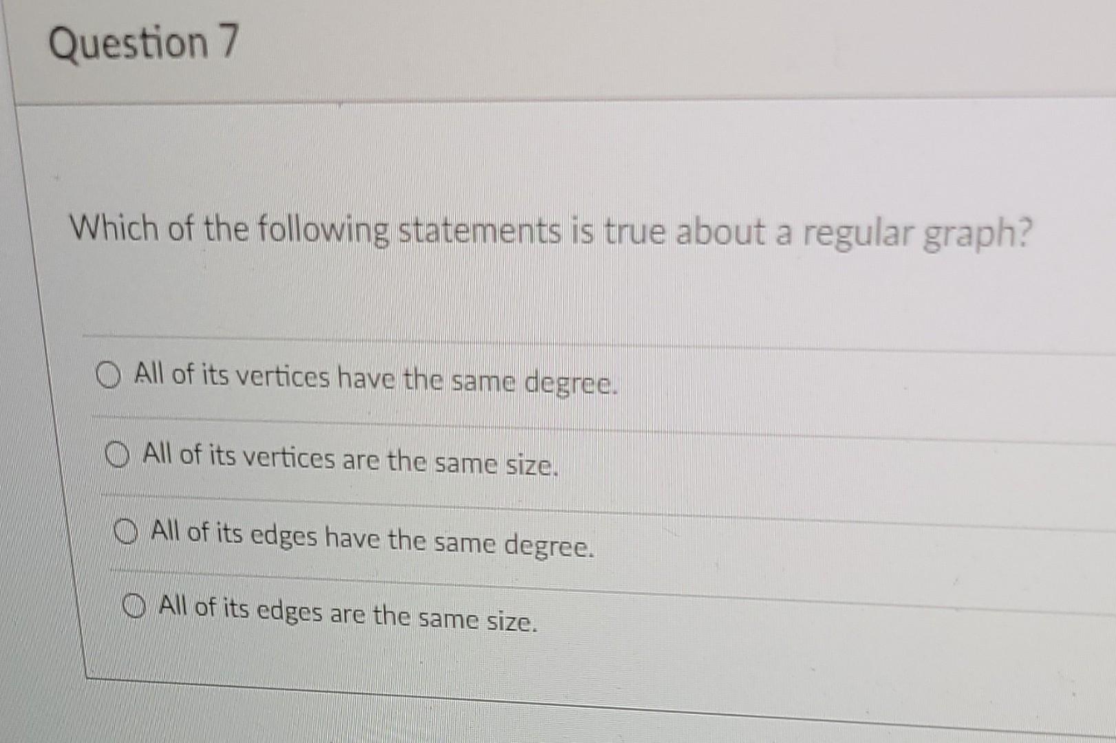 Question 7 Which Of The Following Statements Is True About A Regular Graph All Of Its Vertices Have The Same Degree O 1