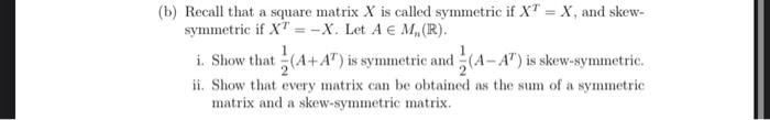 B Recall That A Square Matrix X Is Called Symmetric If Xt X And Skew Symmetric If Xt X Let A M R I Show 1