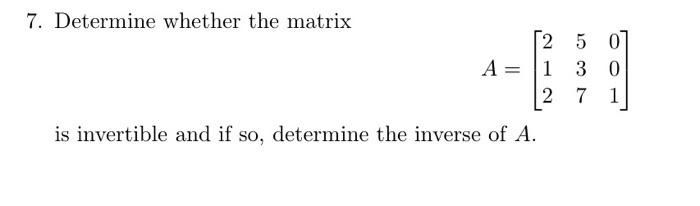 7 Determine Whether The Matrix 25 0 A 1 3 0 2 7 1 Is Invertible And If So Determine The Inverse Of A 1