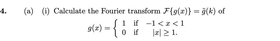 4 A I Calculate The Fourier Transform F G X O K Of 1 If 1 X 1 G X 0 If X 1 1