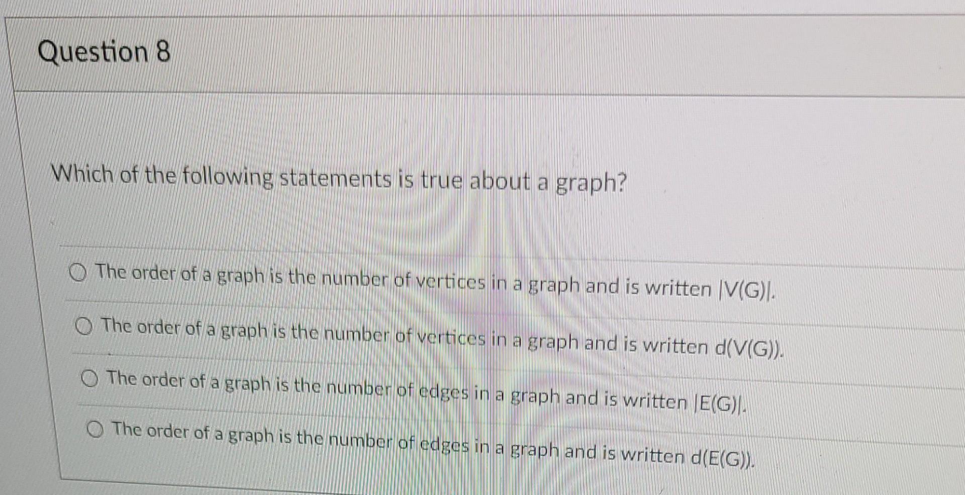 Question 8 Which Of The Following Statements Is True About A Graph The Order Of A Graph Is The Number Of Vertices In A 1