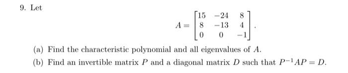 9 Let 15 24 8 A 8 13 4 0 0 A Find The Characteristic Polynomial And All Eigenvalues Of A B Find An Invertible 1