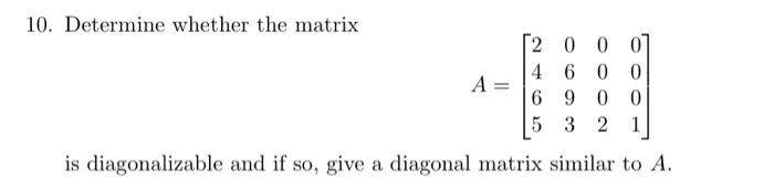10 Determine Whether The Matrix 2 0 0 0 4 6 0 0 A 6 9 0 0 5 3 2 1 Is Diagonalizable And If So Give A Diagonal Matrix 1