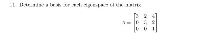 11 Determine A Basis For Each Eigenspace Of The Matrix 3 2 4 A 0 3 2 0 1 1