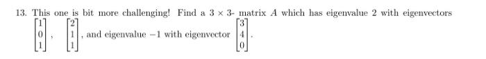 13 This One Is Bit More Challenging Find A 3 X 3 Matrix A Which Has Eigenvalue 2 With Eigenvectors A 9 And Eigenvalue 1