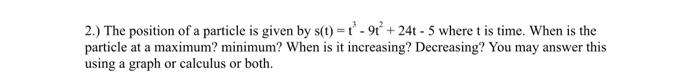 2 The Position Of A Particle Is Given By S T 1 91 24 5 Where T Is Time When Is The Particle At A Maximum Minimum 1