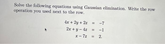 Solve The Following Equations Using Gaussian Elimination Write The Row Operation You Used Next To The Row 7 4x 2y 1