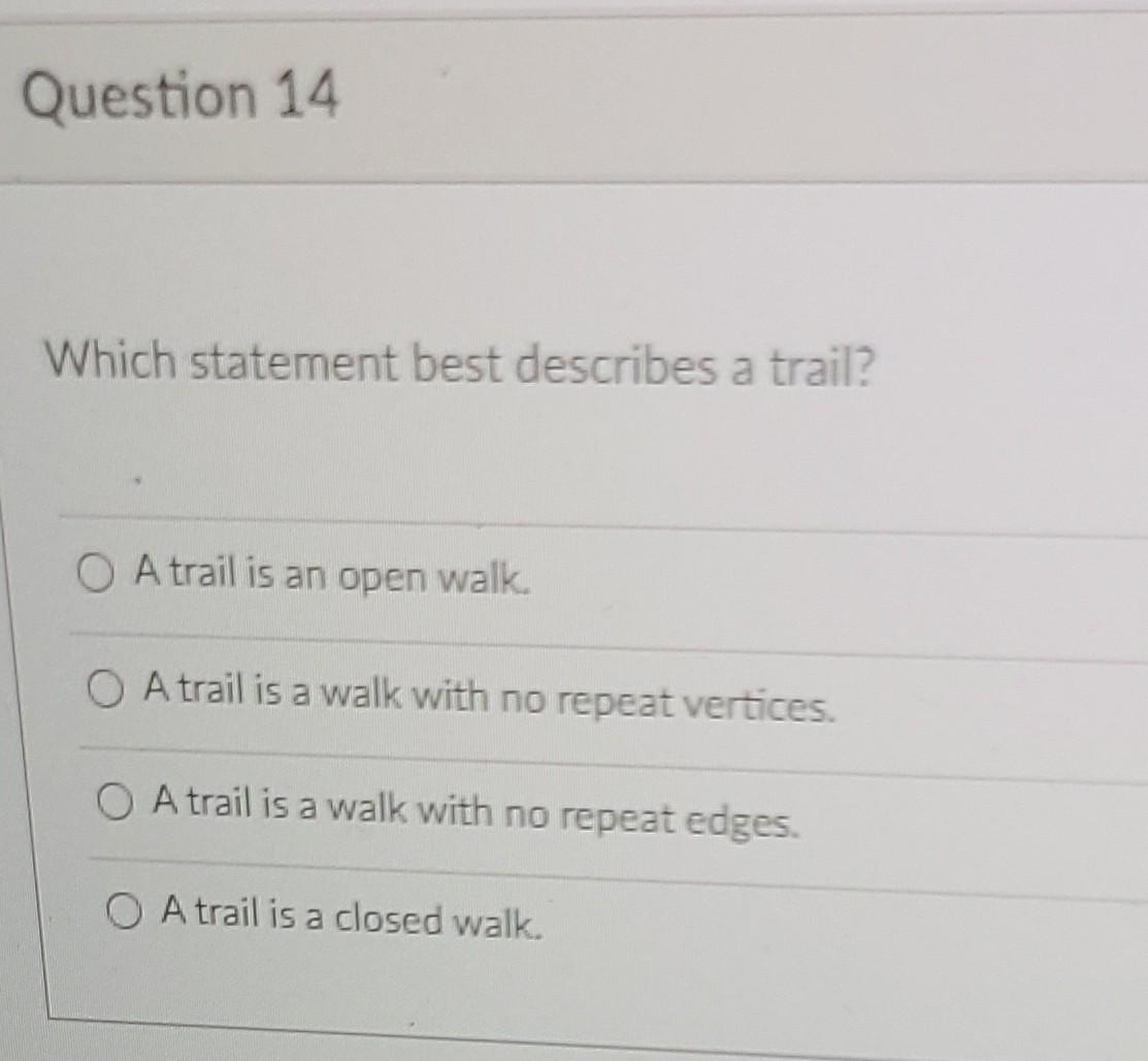 Question 14 Which Statement Best Describes A Trail O A Trail Is An Open Walk A Trail Is A Walk With No Repeat Vertices 1