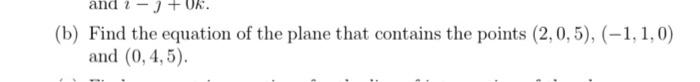 And 2 1 Ok B Find The Equation Of The Plane That Contains The Points 2 0 5 1 1 0 And 0 4 5 1