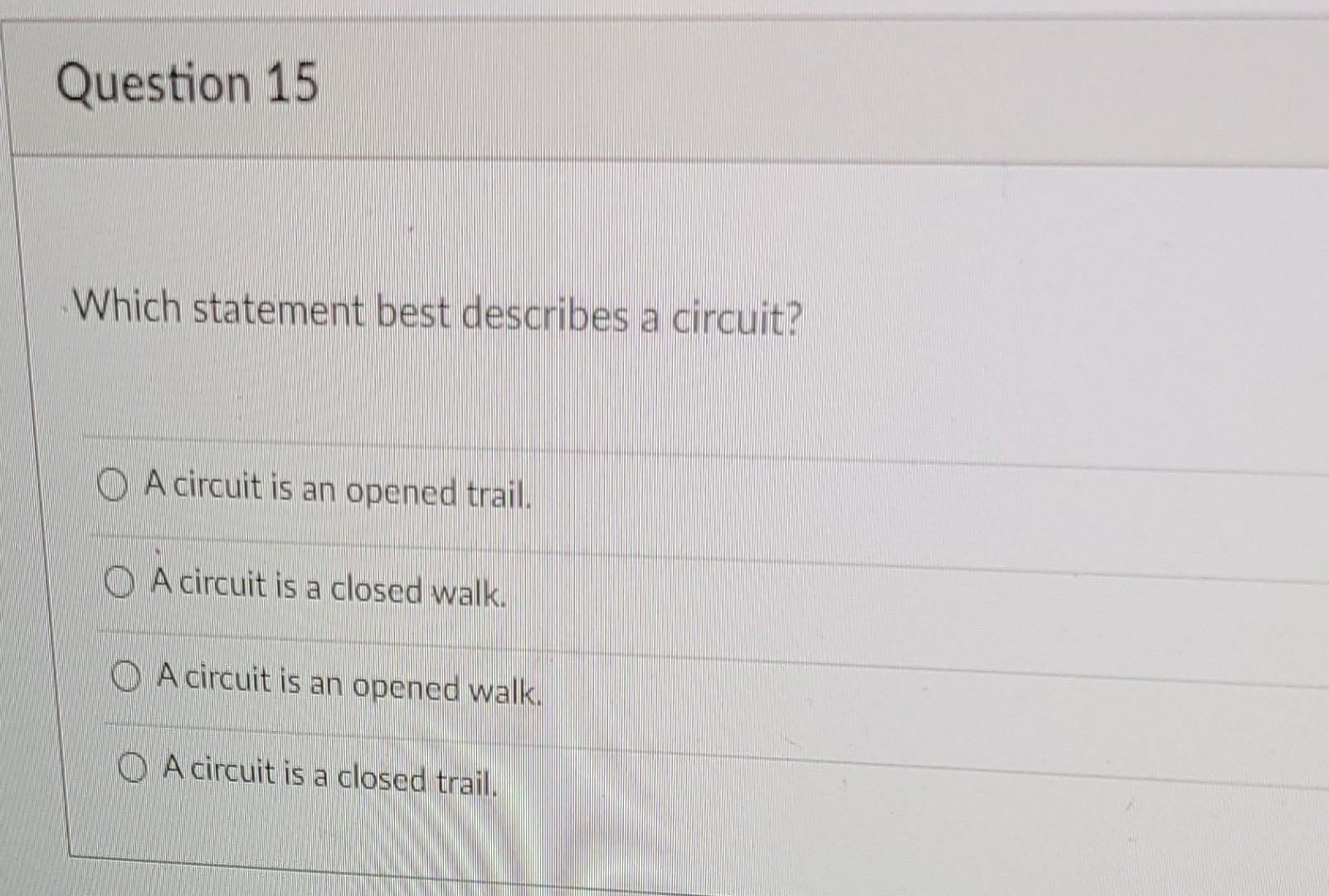 Question 15 Which Statement Best Describes A Circuit O A Circuit Is An Opened Trail O A Circuit Is A Closed Walk O A 1