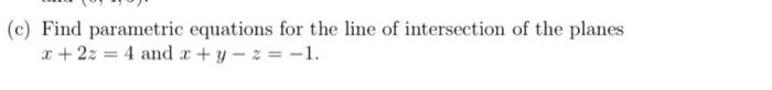 C Find Parametric Equations For The Line Of Intersection Of The Planes X 2z 4 And X Y2 1 1