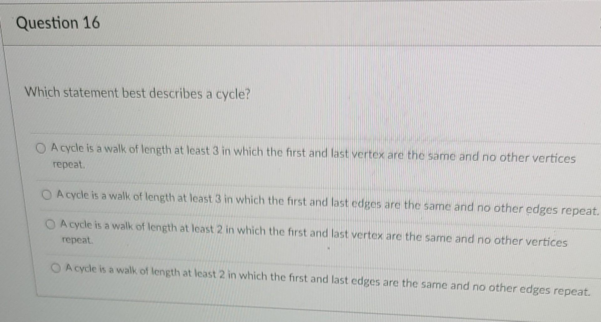 Question 16 Which Statement Best Describes A Cycle O A Cycle Is A Walk Of Length At Least 3 In Which The First And Last 1