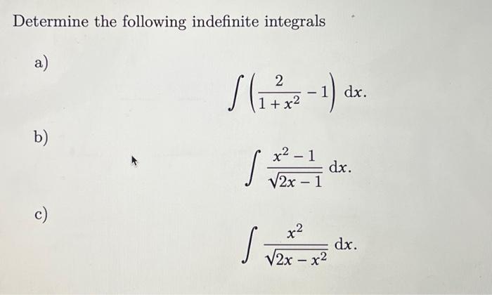 Determine The Following Indefinite Integrals A S 1 Dx 1 X2 B Si X2 1 Dx V2x 1 C 2 Dx 2x X2 1