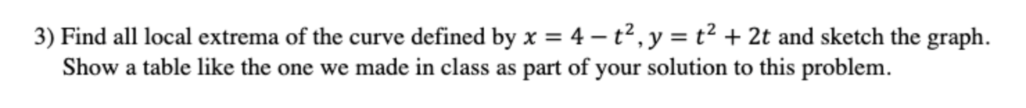 3 Find All Local Extrema Of The Curve Defined By X 4 T Y T2 2t And Sketch The Graph Show A Table Like The On 1