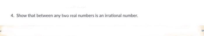 4 Show That Between Any Two Real Numbers Is An Irrational Number 1