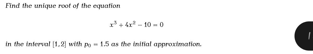 Find The Unique Root Of The Equation R3 4x2 10 0 In The Interval 1 2 With Po 1 5 As The Initial Approximation 1