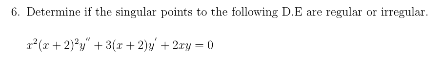 6 Determine If The Singular Points To The Following D E Are Regular Or Irregular X2 X 2 Y 3 X 2 Y 2xy 1