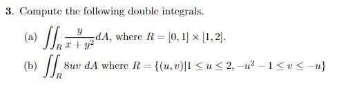 3 Compute The Following Double Integrals A Slezingda Where R 10 1 X 1 2 Y Y Da R2 Suv Da Where R U V 1