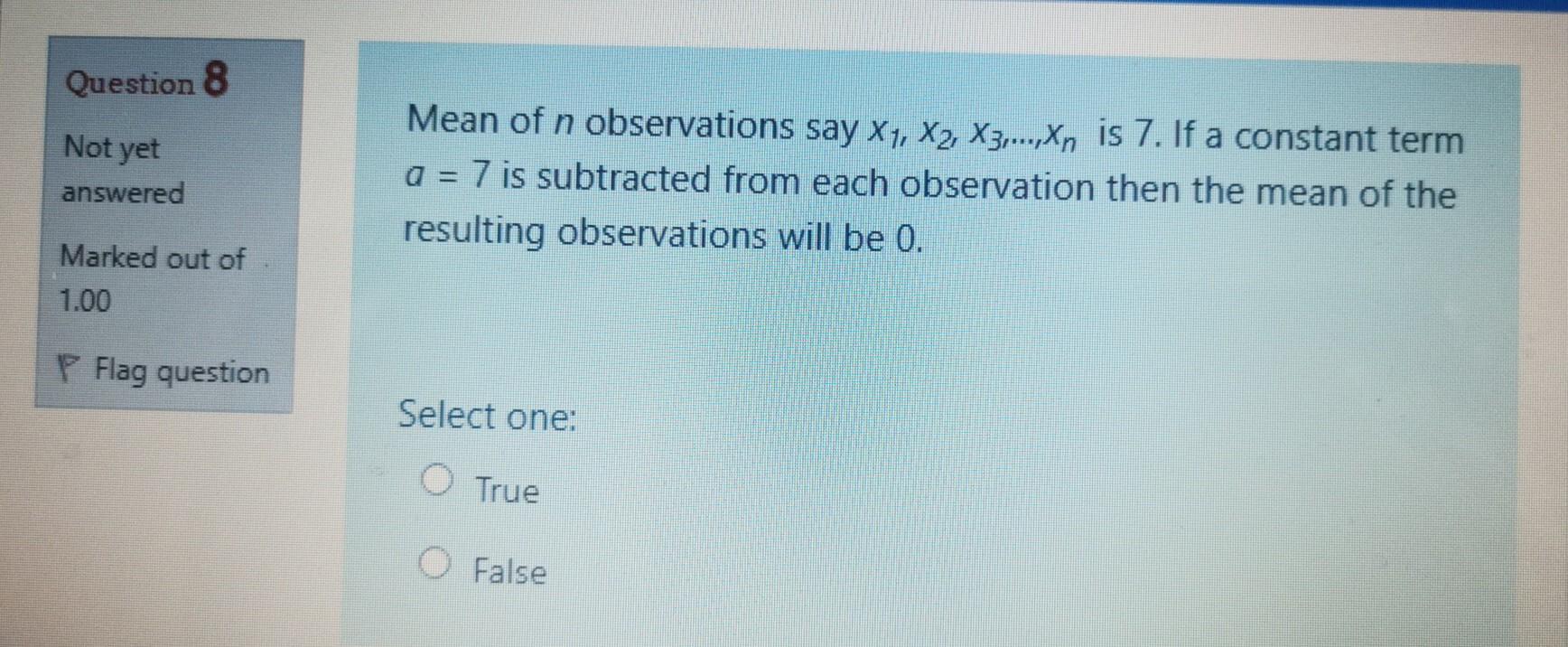 Question 8 Not Yet Mean Of N Observations Say X1 X2 X3 Xn Is 7 If A Constant Term A 7 Is Subtracted From Each Ob 1