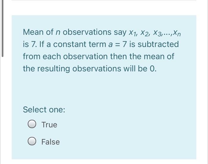 Mean Of N Observations Say X1 X2 X3 Xn Is 7 If A Constant Term A 7 Is Subtracted From Each Observation Then The 1