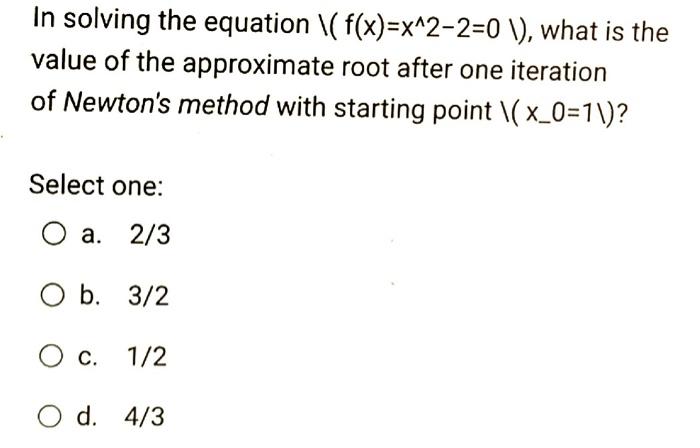 In Solving The Equation F X X 2 2 0 V What Is The Value Of The Approximate Root After One Iteration Of Newton S Me 1
