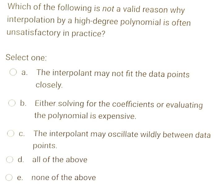 Which Of The Following Is Not A Valid Reason Why Interpolation By A High Degree Polynomial Is Often Unsatisfactory In Pr 1