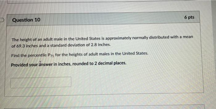 6 Pts Question 10 The Height Of An Adult Male In The United States Is Approximately Normally Distributed With A Mean Of 1