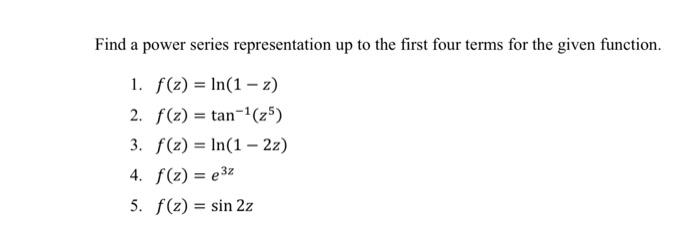 Find A Power Series Representation Up To The First Four Terms For The Given Function 1 F Z In 1 2 2 F Z Tan 2 1