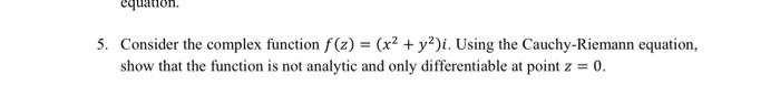 5 Consider The Complex Function F Z X2 Y2 I Using The Cauchy Riemann Equation Show That The Function Is Not Ana 1