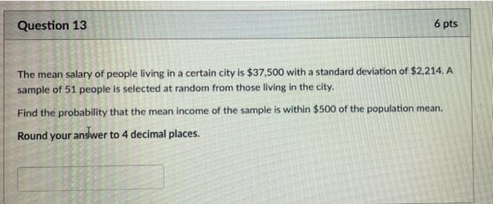 Question 13 6 Pts The Mean Salary Of People Living In A Certain City Is 37 500 With A Standard Deviation Of 2 214 A S 1