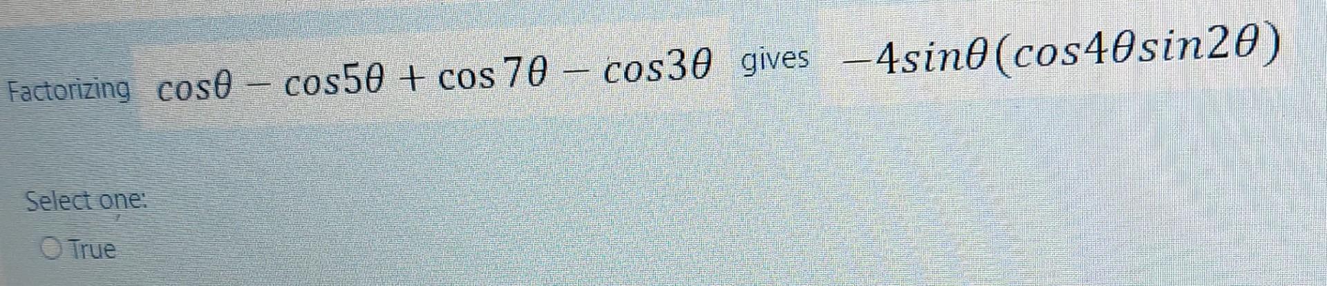 Csc O Sec 0 2 Select One False Factorizing Cose Cos50 Cos 70 Cos30 Gives 4sino Cos40sin20 Select One True 2