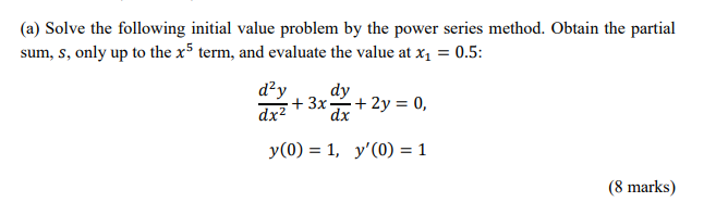 A Solve The Following Initial Value Problem By The Power Series Method Obtain The Partial Sum S Only Up To The X5 T 1