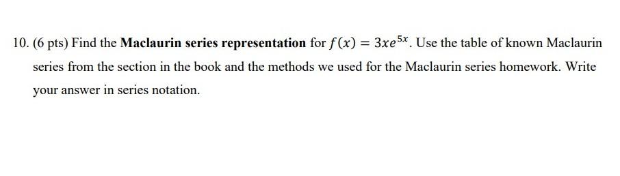 10 6 Pts Find The Maclaurin Series Representation For F X 3xe 5x Use The Table Of Known Maclaurin Series From The 1