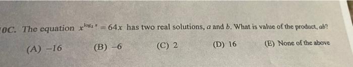 Toc The Equation Xlok 64x Has Two Real Solutions A And B What Is Value Of The Product Ab B 6 A 16 C 2 D 1