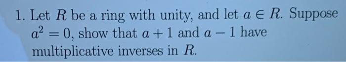 1 Let R Be A Ring With Unity And Let A R Suppose A 0 Show That A 1 And A 1 Have 1 Multiplicative Inverse 1