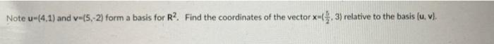 Note U 4 1 And V 5 2 Form A Basis For R2 Find The Coordinates Of The Vector Tor X 3 Relative To The Basis U 1