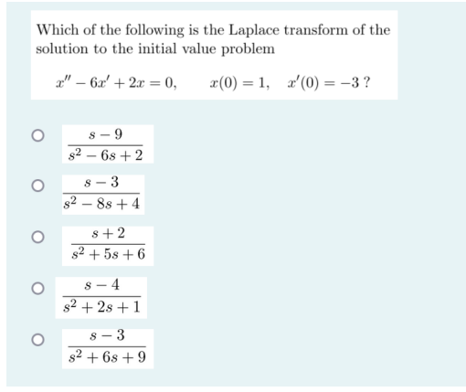 Which Of The Following Is The Laplace Transform Of The Solution To The Initial Value Problem 2 6x 2x 0 2 0 1