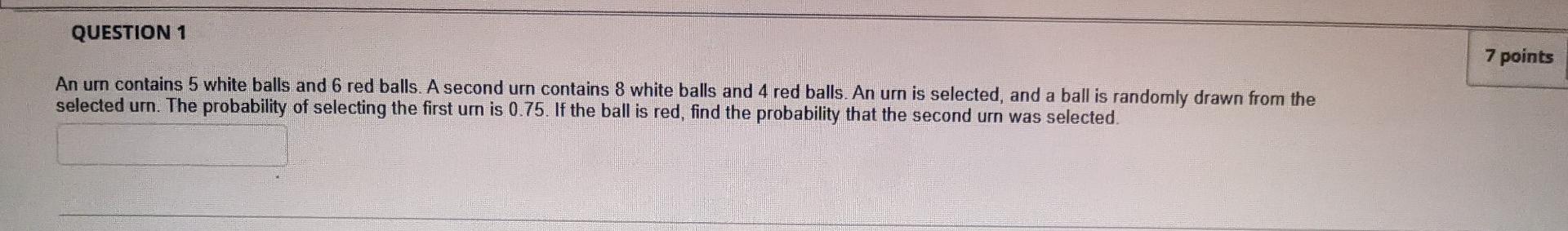 Question 1 7 Points An Urn Contains 5 White Balls And 6 Red Balls A Second Urn Contains 8 White Balls And 4 Red Balls 1
