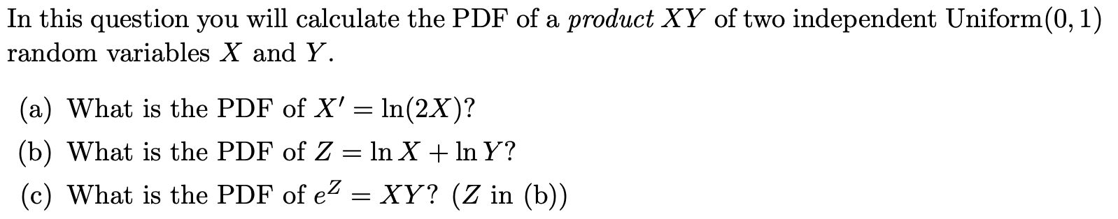 In This Question You Will Calculate The Pdf Of A Product Xy Of Two Independent Uniform 0 1 Random Variables X And Y 1