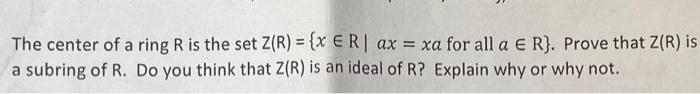 The Center Of A Ring Ris The Set Z R X Er Ax Xa For All A R Prove That Z R Is A Subring Of R Do You Think T 1