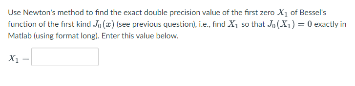 Use Newton S Method To Find The Exact Double Precision Value Of The First Zero X1 Of Bessel S Function Of The First Kind 1